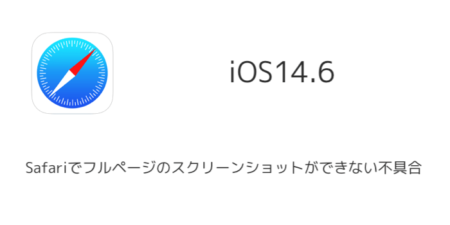 【iPhone】Safariでフルページのスクリーンショットができない不具合がiOS14.6で報告