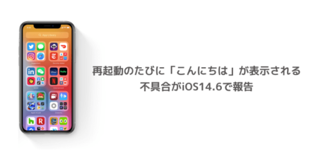 【iPhone】再起動のたびに「こんにちは」が表示される不具合がiOS14.6で報告