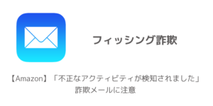 【Amazon】「不正なアクティビティが検知されました」詐欺メールに注意