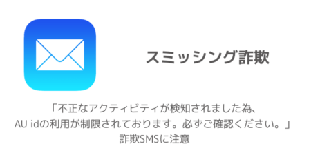 【au】「不正なアクティビティが検知されました為、AU idの利用が制限されております。必ずご確認ください。」詐欺SMSに注意