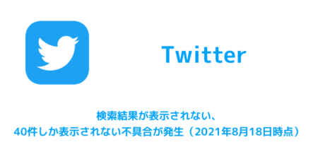 【Twitter】検索結果が表示されない、40件しか表示されない不具合（2021年8月18日時点）