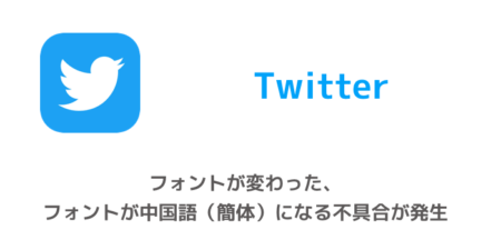 【Twitter】フォントが変わった、フォントが中国語（簡体）になる不具合が発生