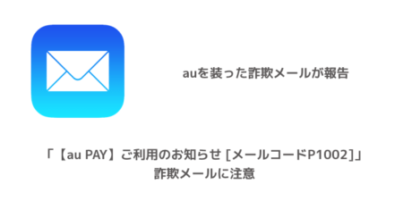 「【au PAY】ご利用のお知らせ [メールコードP1002]」詐欺メールに注意