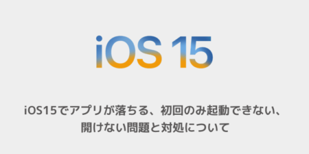 【iPhone】iOS15でアプリが落ちる、初回のみ起動できない、開けない問題と対処について