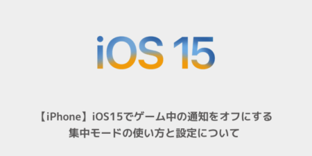 【iPhone】iOS15でゲーム中の通知をオフにする集中モードの使い方と設定について