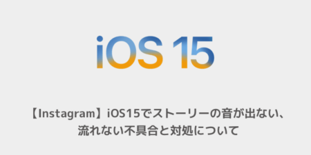 【Instagram】iOS15でストーリーの音が出ない、流れない不具合と対処について
