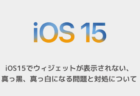【iPhone】iOS15でウィジェットが表示されない、真っ黒、真っ白になる問題と対処について
