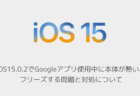 【iPhone】iOS15.0.2でGoogleアプリ使用中に本体が熱い、フリーズする問題と対処について