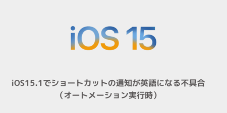 【iPhone】iOS15.1でショートカットの通知が英語になる不具合（オートメーション実行時）