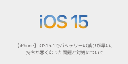 【iPhone】iOS15.1でバッテリーの減りが早い、持ちが悪くなった問題と対処について