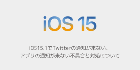 【iPhone】iOS15.1でTwitterの通知が来ない、アプリの通知が来ない不具合と対処について