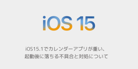 【iPhone】iOS15.1でカレンダーアプリが重い、起動後に落ちる不具合と対処について