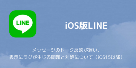 【LINE】メッセージのトーク反映が遅い、表示にラグが生じる問題と対処について（iOS15以降）