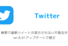 【Twitter】検索で最新ツイートが表示されない不具合がver.8.91アップデートで修正