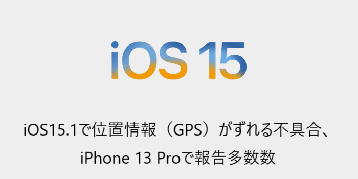 Iphone Ios15 1で位置情報 Gps がずれる不具合 Iphone 13 Proで報告多数 楽しくiphoneライフ Sbapp