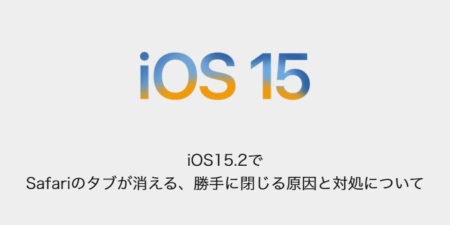 【iPhone】iOS15.2でSafariのタブが消える、勝手に閉じる原因と対処について