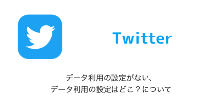 【Twitter】データ利用の設定がない、データ利用の設定はどこ？について