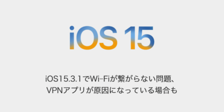 【iPhone】iOS15.3.1でWi-Fiが繋がらない問題、VPNアプリが原因になっている場合も