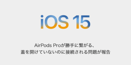 【iPhone】AirPods Proが勝手に繋がる、蓋を開けていないのに接続される問題が報告