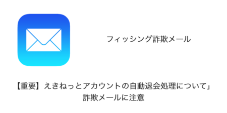 【詐欺】「【重要】えきねっとアカウントの自動退会処理について」詐欺メールに注意