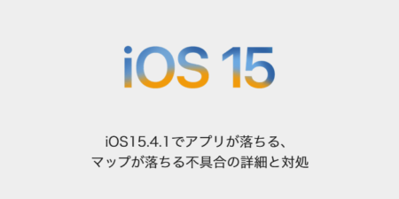 iOS15.4.1でアプリが落ちる、マップが落ちる不具合の詳細と対処