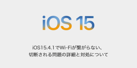 【iPhone】iOS15.4.1でWi-Fiが繋がらない、切断される問題の詳細と対処について