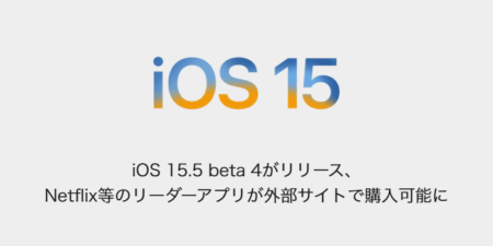 【iPhone】iOS 15.5 beta 4がリリース、Netflix等のリーダーアプリが外部サイトで購入可能に