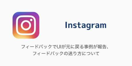【Instagram】フィードバックでUIが元に戻る事例が報告、フィードバックの送り方について