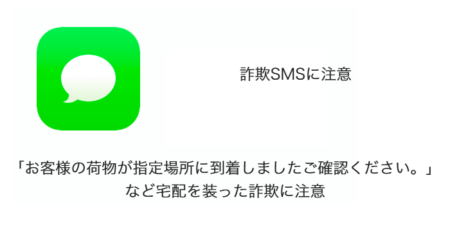 【SMS】「お客様の荷物が指定場所に到着しましたご確認ください。」など宅配を装った詐欺に注意