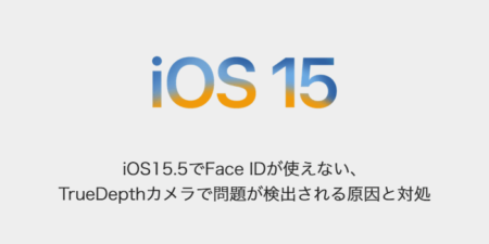 【iPhone】iOS15.5でFace IDが使えない、TrueDepthカメラで問題が検出される原因と対処