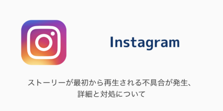【Instagram】ストーリーが最初から再生される不具合が発生、詳細と対処について