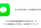 【SMS】「ガス料金等最終請求のお知らせ」や「ガス供給停止の予告」は本物?について