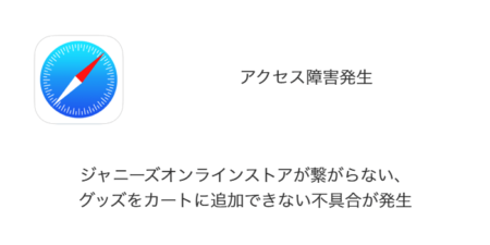 【障害】ジャニーズオンラインストアが繋がらない、グッズをカートに追加できない不具合