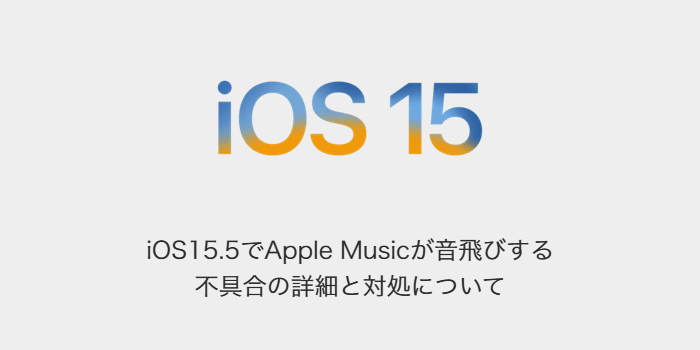 Iphone Ios15 5でapple Musicが音飛びする不具合の詳細と対処について Sbapp