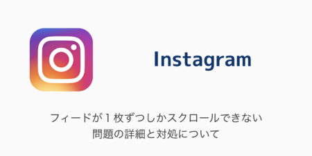 【Instagram】フィードが１枚ずつしかスクロールできない問題の詳細と対処について