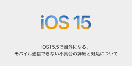 【iPhone】iOS15.5で圏外になる、モバイル通信できない不具合の詳細と対処について