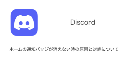 【Discord】ホームの通知バッジが消えない時の原因と対処について