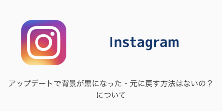 【Instagram】アップデートで背景が黒になった・元に戻す方法はないの？について