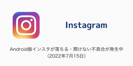 【Instagram】Android版インスタが落ちる・開けない不具合が発生中（2022年7月15日）