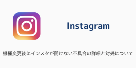 【Instagram】機種変更後にインスタが開けない不具合の詳細と対処について