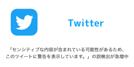 【Twitter】「センシティブな内容が含まれている可能性があるため、このツイートに警告を表示しています。」の誤検出が急増中