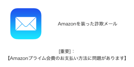 【メール】「[重要]：【Amazonプライム会費のお支払い方法に問題があります】」詐欺の詳細と対処