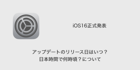 【iOS16】アップデートのリリース日はいつ？日本時間で何時頃？について