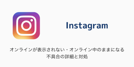 【Instagram】オンラインが表示されない・オンライン中のままになる不具合の詳細と対処