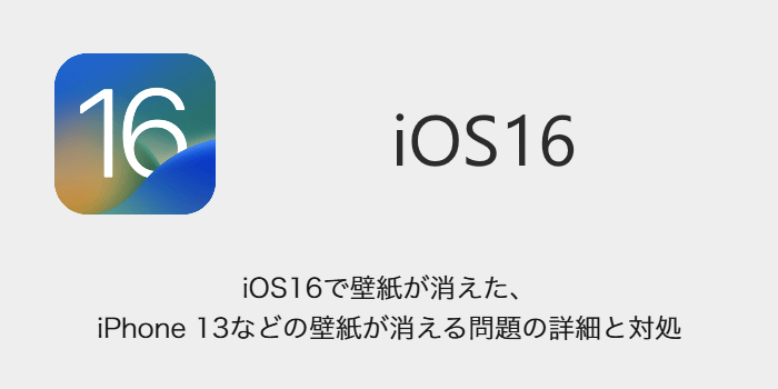 Iphone Ios16で壁紙が消えた Iphone 13などの壁紙が消える問題の詳細と対処 Sbapp