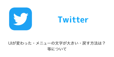 【Twitter】UIが変わった・メニューの文字が大きい・戻す方法は？等について
