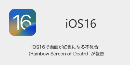 【iPhone】iOS16で画面が虹色になる不具合（Rainbow Screen of Death）が報告