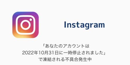 【Instagram】「あなたのアカウントは2022年10月31日に一時停止されました」で凍結される不具合発生中
