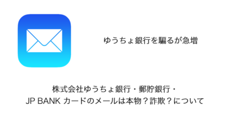 【メール】株式会社ゆうちょ銀行・郵貯銀行・JP BANK カードのメールは本物？詐欺？について