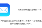 【Amazon】「Amazon.co.jpの注文番号」詐欺メールの詳細、開いた時の対処について